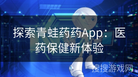 探索青蛙药药App：医药保健新体验