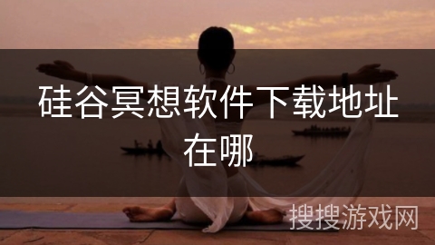 硅谷冥想软件下载地址在哪