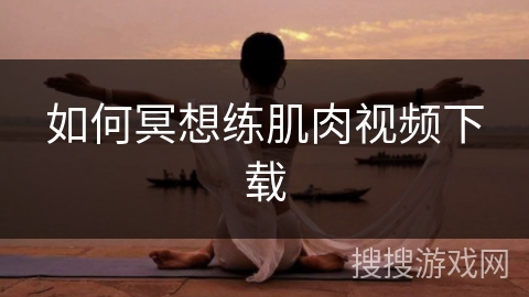 如何冥想练肌肉视频下载