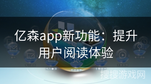 亿森app新功能：提升用户阅读体验