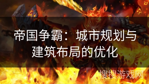 帝国争霸：城市规划与建筑布局的优化