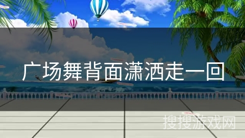 广场舞背面潇洒走一回