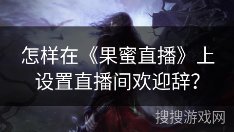 怎样在《果蜜直播》上设置直播间欢迎辞？