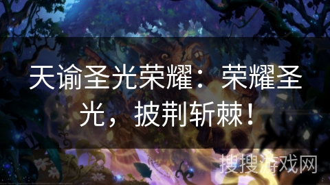 天谕圣光荣耀：荣耀圣光，披荆斩棘！