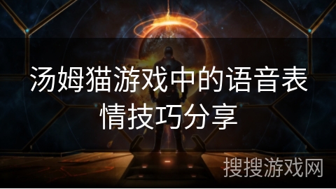 汤姆猫游戏中的语音表情技巧分享