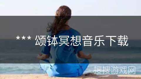  *** 颂钵冥想音乐下载