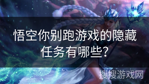 悟空你别跑游戏的隐藏任务有哪些？