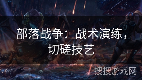 部落战争：战术演练，切磋技艺