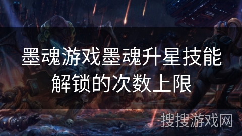 墨魂游戏墨魂升星技能解锁的次数上限