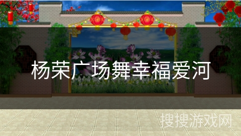 杨荣广场舞幸福爱河