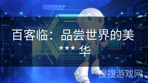 百客临：品尝世界的美 *** 华