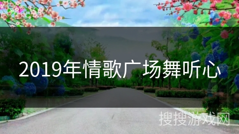 2019年情歌广场舞听心 2019年情歌广场舞听心