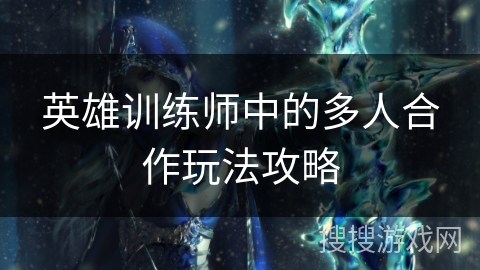 英雄训练师中的多人合作玩法攻略