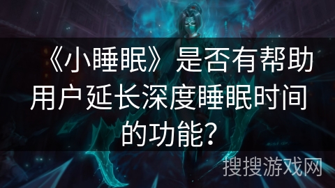 《小睡眠》是否有帮助用户延长深度睡眠时间的功能？