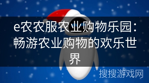 e农农服农业购物乐园：畅游农业购物的欢乐世界