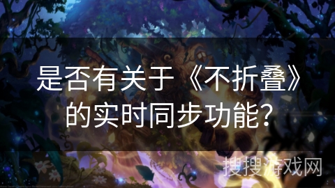 是否有关于《不折叠》的实时同步功能？