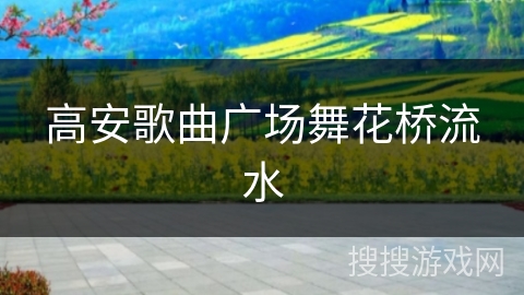 高安歌曲广场舞花桥流水