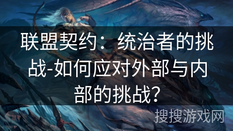联盟契约：统治者的挑战-如何应对外部与内部的挑战？