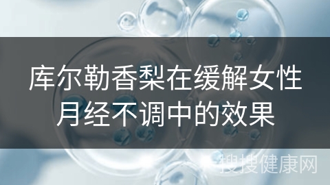 库尔勒香梨在缓解女性月经不调中的效果