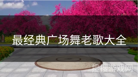 最经典广场舞老歌大全 最经典广场舞老歌大全