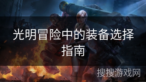 光明冒险中的装备选择指南 光明冒险中的装备选择指南