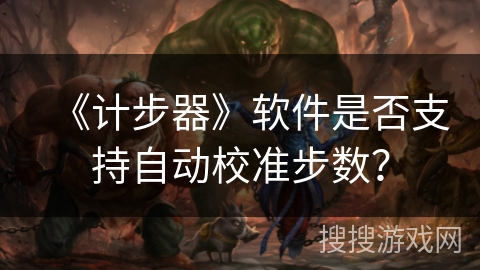 《计步器》软件是否支持自动校准步数？