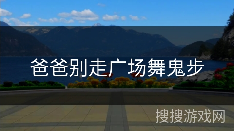 爸爸别走广场舞鬼步