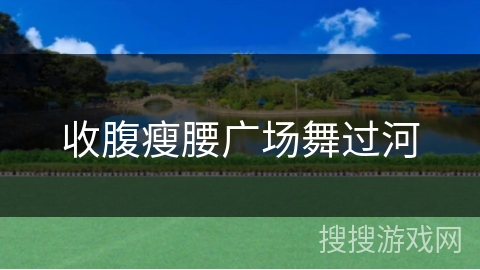收腹瘦腰广场舞过河 收腹瘦腰广场舞过河