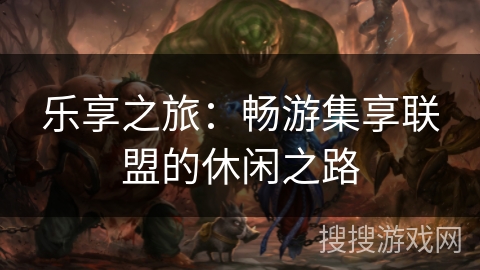 乐享之旅：畅游集享联盟的休闲之路