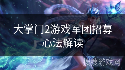 大掌门2游戏军团招募心法解读