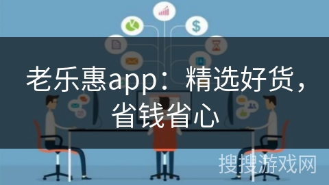 老乐惠app：精选好货，省钱省心