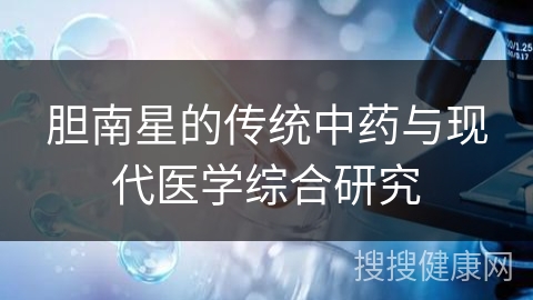 胆南星的传统中药与现代医学综合研究