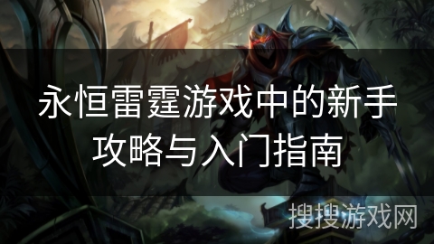 永恒雷霆游戏中的新手攻略与入门指南