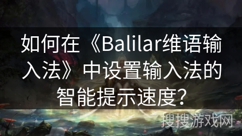 如何在《Balilar维语输入法》中设置输入法的智能提示速度？