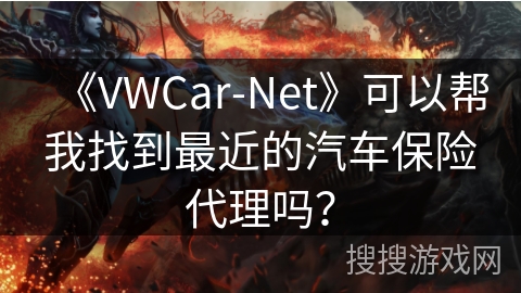 《VWCar-Net》可以帮我找到最近的汽车保险代理吗？