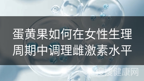 蛋黄果如何在女性生理周期中调理雌激素水平