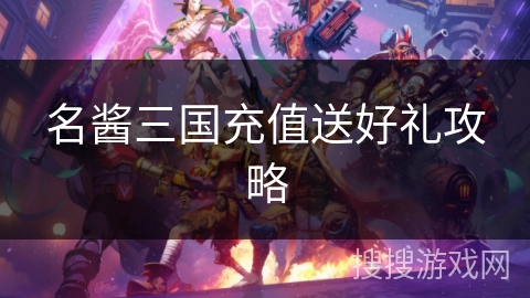 名酱三国充值送好礼攻略