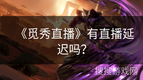 《觅秀直播》有直播延迟吗？