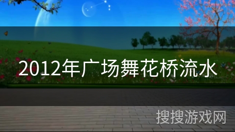 2012年广场舞花桥流水