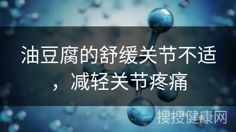 油豆腐的舒缓关节不适，减轻关节疼痛