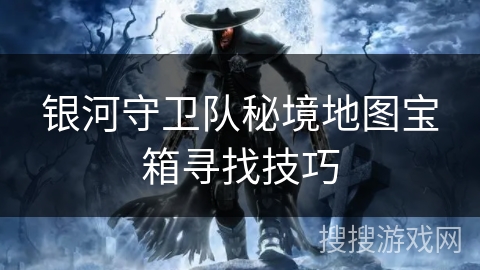银河守卫队秘境地图宝箱寻找技巧