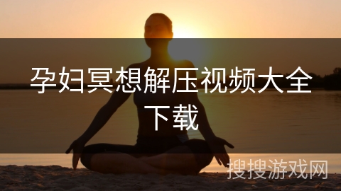 孕妇冥想解压视频大全下载