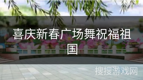 喜庆新春广场舞祝福祖国 喜庆新春广场舞祝福祖国