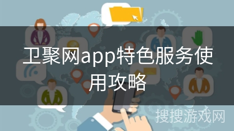 卫聚网app特色服务使用攻略