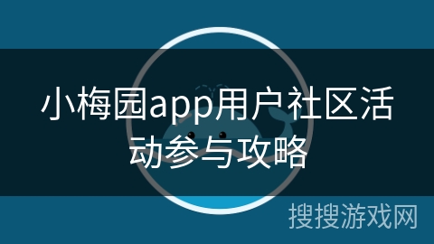 小梅园app用户社区活动参与攻略