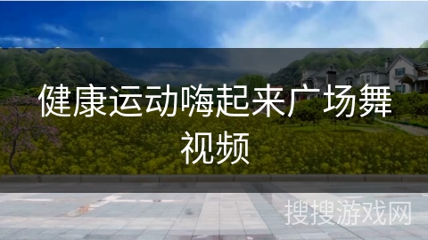 健康运动嗨起来广场舞视频