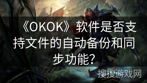 《OKOK》软件是否支持文件的自动备份和同步功能？