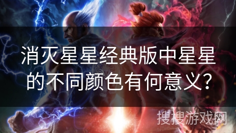 消灭星星经典版中星星的不同颜色有何意义？