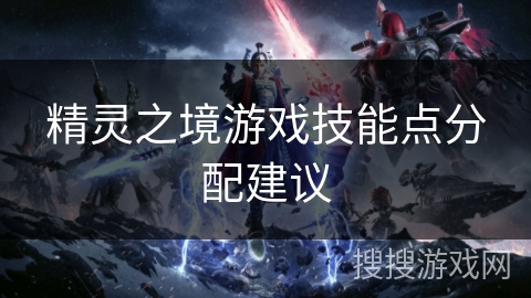 精灵之境游戏技能点分配建议