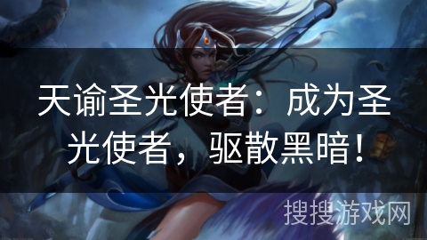 天谕圣光使者：成为圣光使者，驱散黑暗！